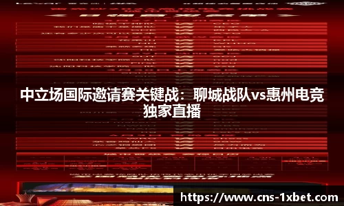 中立场国际邀请赛关键战：聊城战队vs惠州电竞独家直播
